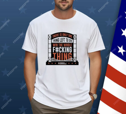 There Is Only One Thing Left To Do Win The Whole Fucking Thing MLB New York Mets Shirt