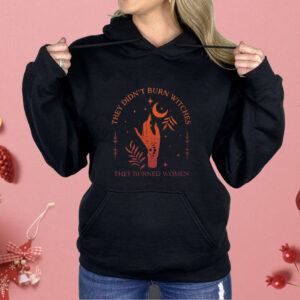 They Didn’t Burn Witches They Burned Women Witchy Shirt