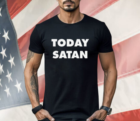 Today Satan Shirt