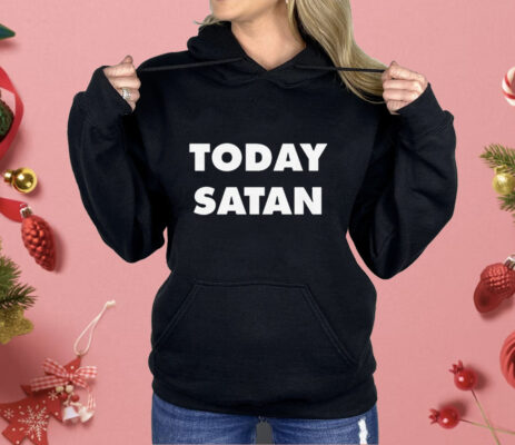 Today Satan Shirt