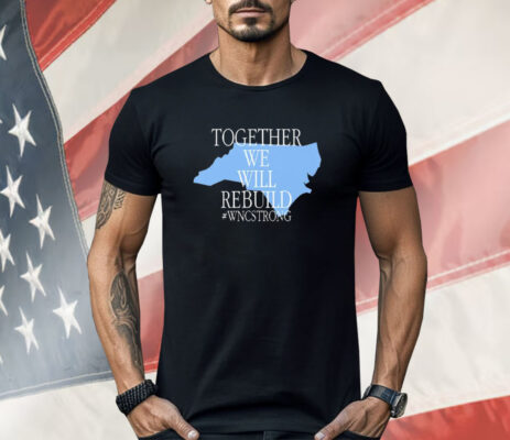 Together We Will Rebuild WNC Strong Shirt