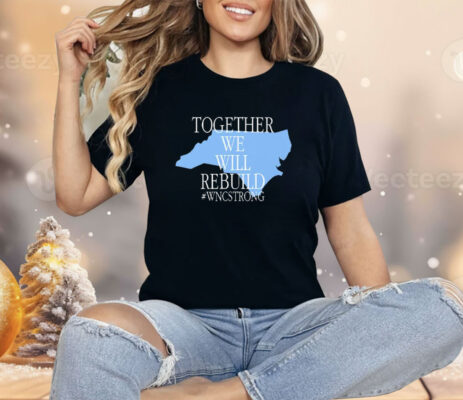 Together We Will Rebuild WNC Strong Shirt