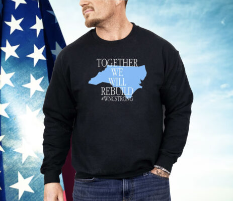 Together We Will Rebuild WNC Strong Shirt