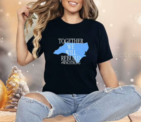 Together we will rebuild WNC strong Shirt