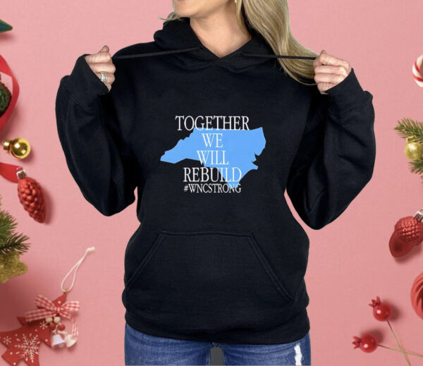 Together we will rebuild WNC strong Shirt