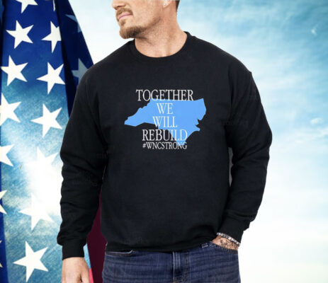 Together we will rebuild WNC strong Shirt