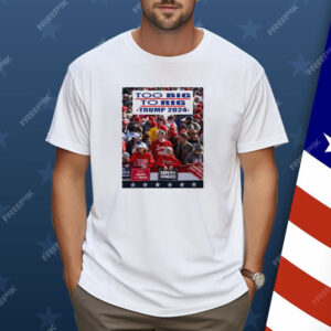 Too Big To Rig Trump 2024 Shirt