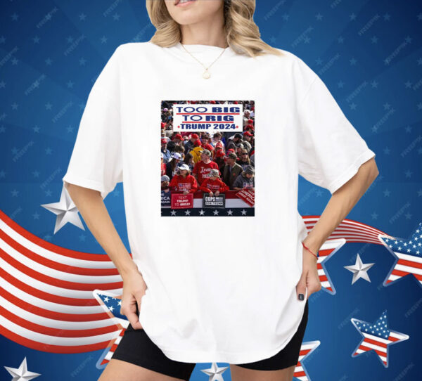 Too Big To Rig Trump 2024 Shirt