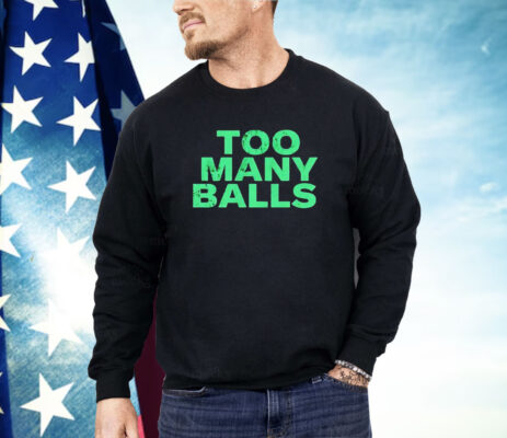 Too many balls Shirt