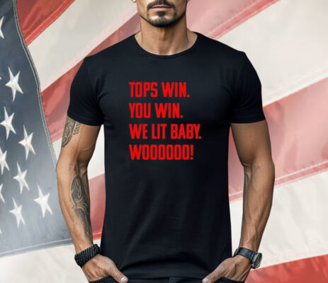 Top win you win we lit baby woooo Shirt