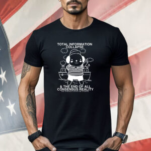 Total Information Collapse & The End Of All Consensus Reality Shirt