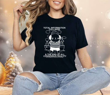 Total Information Collapse & The End Of All Consensus Reality Shirt