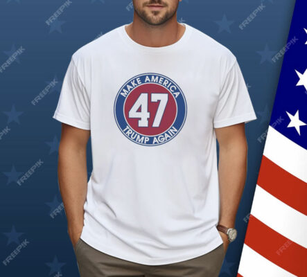 Trump 47 make America Trump again Shirt