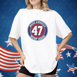 Trump 47 make America Trump again Shirt