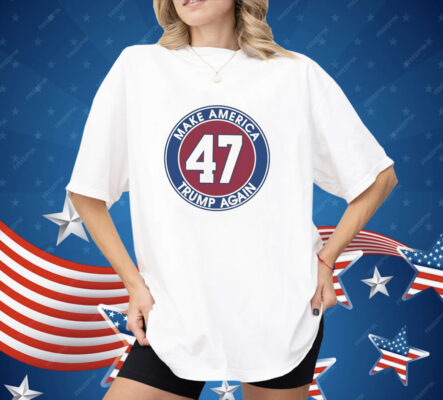 Trump 47 make America Trump again Shirt