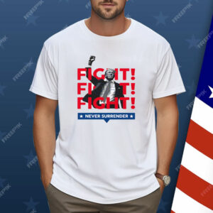 Trump Fight Fight Fight Never Surrender For America 2024 Shirt