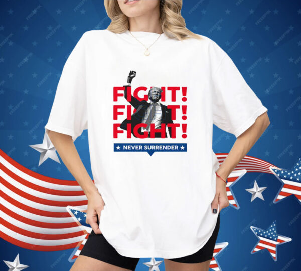 Trump Fight Fight Fight Never Surrender For America 2024 Shirt