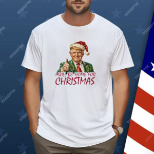 Trump I’ll Be Home For Christmas Shirt