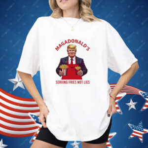 Trump fries MAGADdonal’s serving fries not lies Shirt