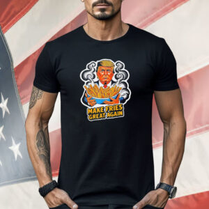 Trump make fries great again Shirt