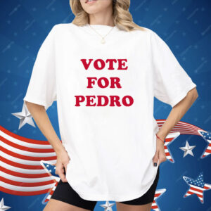 Vote For Pedro Shirt