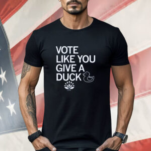 Vote Like You Give A Duck Shirt