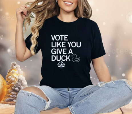 Vote Like You Give A Duck Shirt