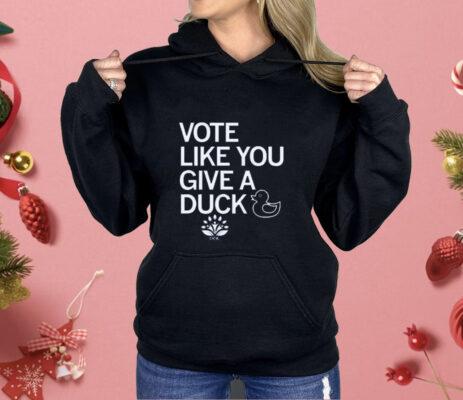 Vote Like You Give A Duck Shirt