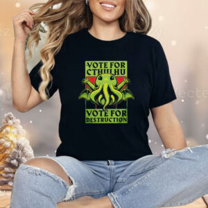 Vote for Cthulhu vote for destruction Shirt