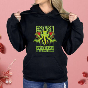 Vote for Cthulhu vote for destruction Shirt