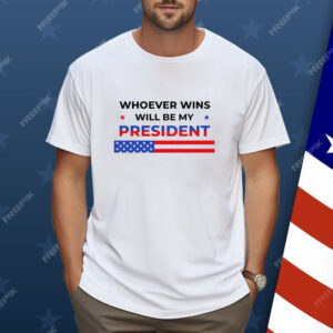 Whoever wins will be my president 2024 election Shirt