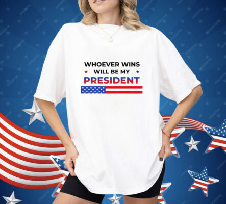 Whoever wins will be my president 2024 election Shirt