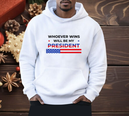 Whoever wins will be my president 2024 election Shirt