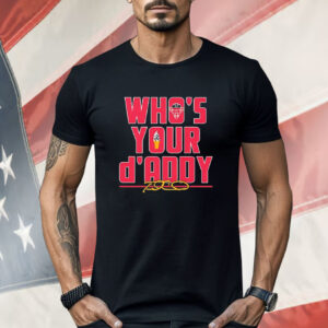 Who’s your d’addy Max Fried Shirt