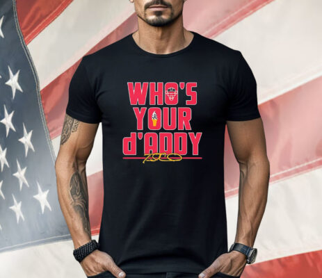 Who’s your d’addy Max Fried Shirt