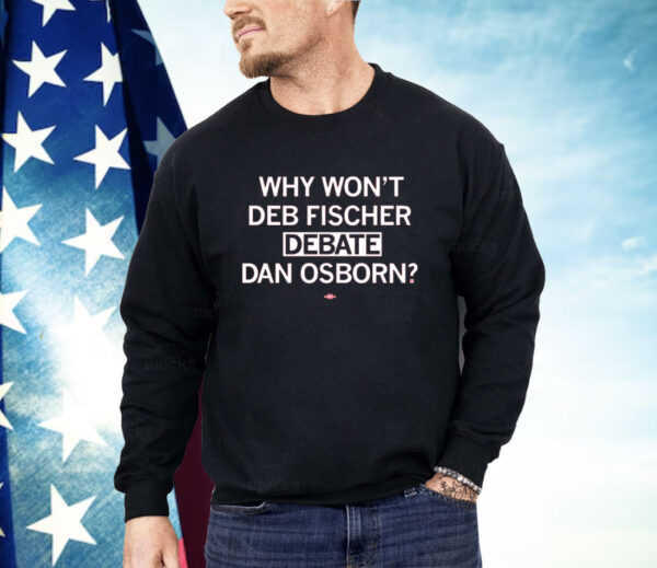 Why won't Deb Fischer debate Dan Osborn Shirt