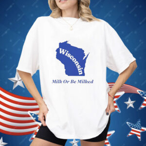 Wisconsin Milk Or Be Milked Shirt