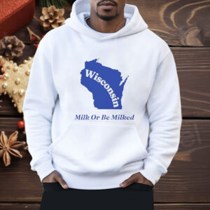 Wisconsin Milk Or Be Milked Shirt