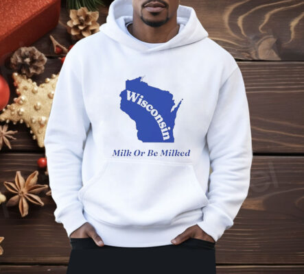 Wisconsin Milk Or Be Milked Shirt