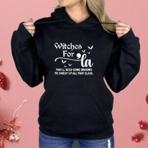 Witches For La You’ll Need Some Brooms To Sweep Up All That Glass Shirt