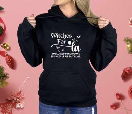 Witches For La You’ll Need Some Brooms To Sweep Up All That Glass Shirt