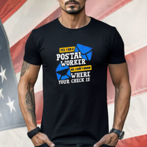 Yes I am a postal worker no I don’t know where your check is Shirt