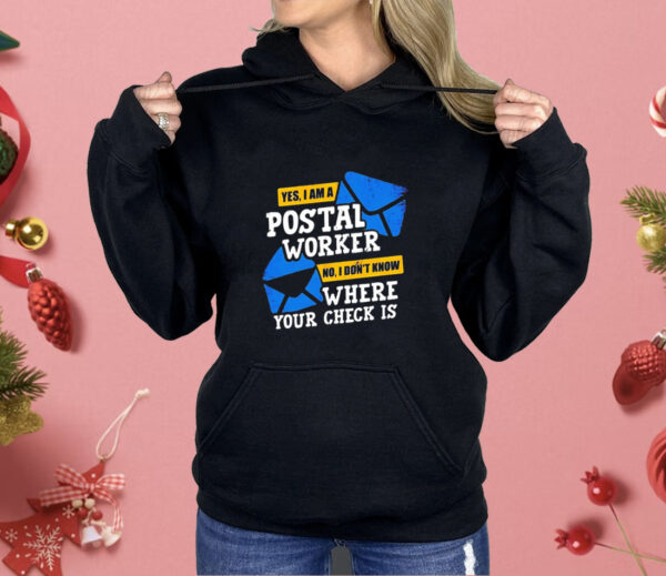 Yes I am a postal worker no I don’t know where your check is Shirt