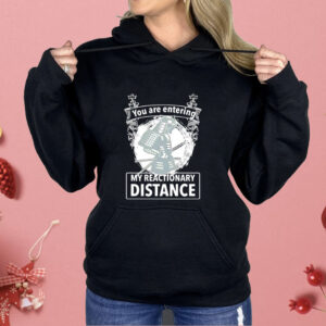 You are entering my reactionary distance Shirt