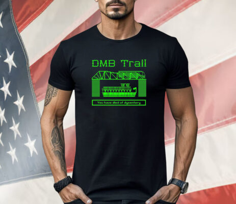 You have died of dysentery DMB Trail Shirt