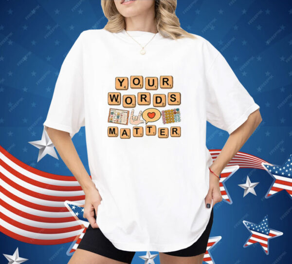 Your Words Matter AAC SPED Teacher Inclusion Shirt