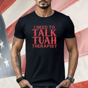 I Need To Talk Tuah Therapist Shirt