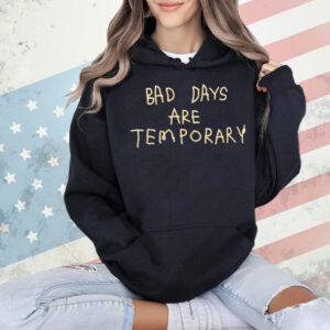 Bad days are temporary Shirt