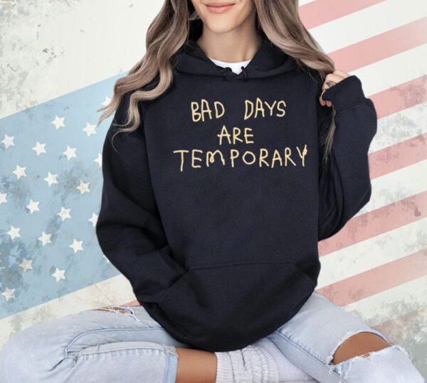 Bad days are temporary Shirt