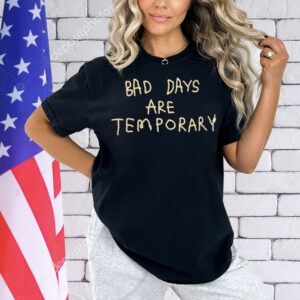 Bad days are temporary Shirt